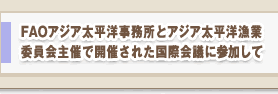 FAOアジア太平洋事務所とアジア太平洋漁業委員会主催で開催された国際会議に参加して